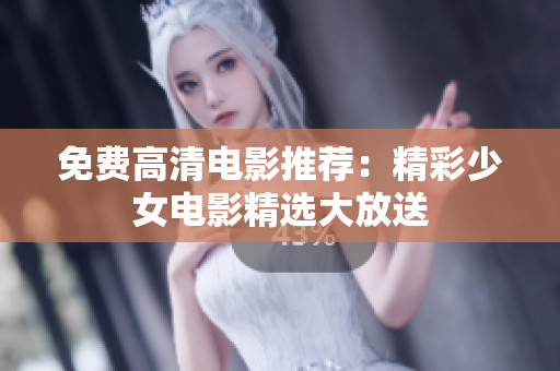 免費高清電影推薦：精彩少女電影精選大放送