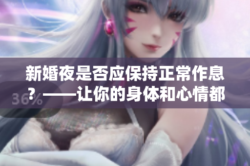 新婚夜是否應保持正常作息？——讓你的身體和心情都不失調！