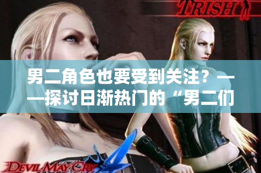 男二角色也要受到關(guān)注？——探討日漸熱門的“男二們”的價值感定位問題
