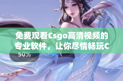 免費(fèi)觀看Csgo高清視頻的專業(yè)軟件，讓你盡情暢玩CSGO！