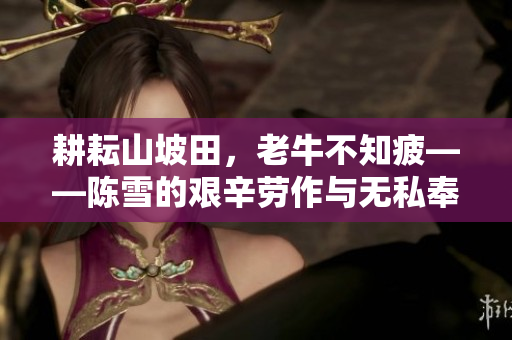 耕耘山坡田，老牛不知?！愌┑钠D辛勞作與無私奉獻