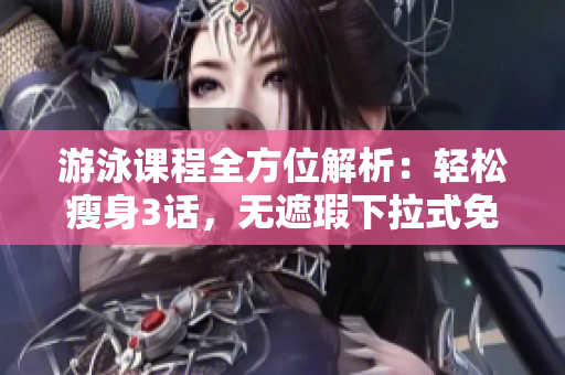 游泳課程全方位解析：輕松瘦身3話，無遮瑕下拉式免費(fèi)暢享