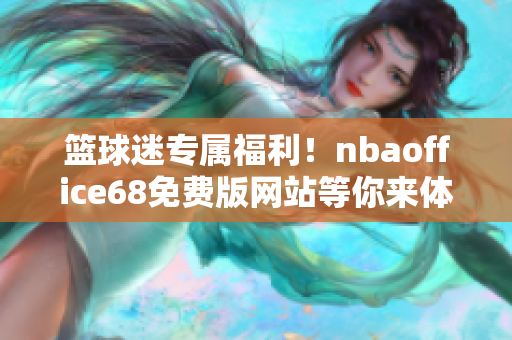 籃球迷專屬福利！nbaoffice68免費版網(wǎng)站等你來體驗