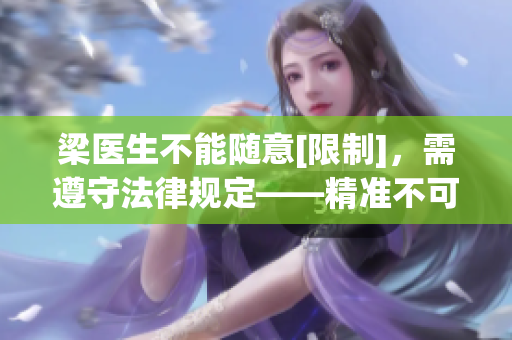 梁醫(yī)生不能隨意[限制]，需遵守法律規(guī)定——精準(zhǔn)不可偏頗！