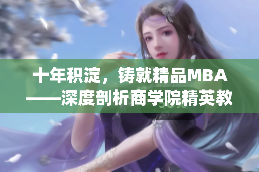 十年積淀，鑄就精品MBA——深度剖析商學(xué)院精英教育的精髓(1)