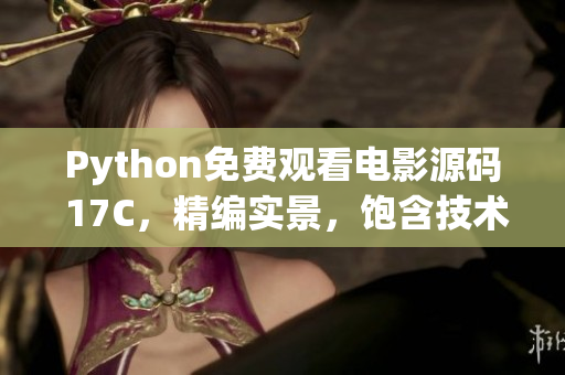 Python免費觀看電影源碼 17C，精編實景，飽含技術探討