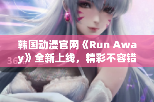 韓國動漫官網(wǎng)《Run Away》全新上線，精彩不容錯過