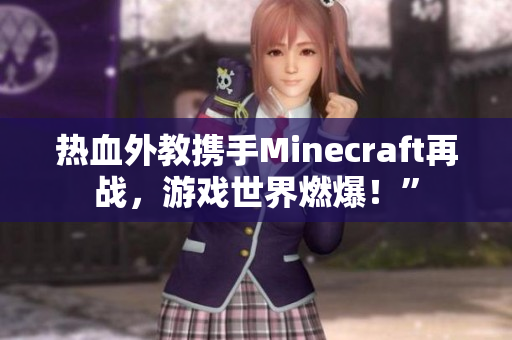 熱血外教攜手Minecraft再戰(zhàn)，游戲世界燃爆！”