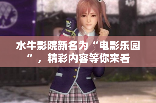 水牛影院新名為“電影樂園”，精彩內(nèi)容等你來看