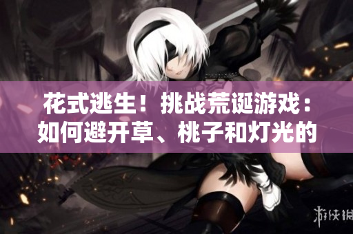 花式逃生！挑戰(zhàn)荒誕游戲：如何避開草、桃子和燈光的追捕？