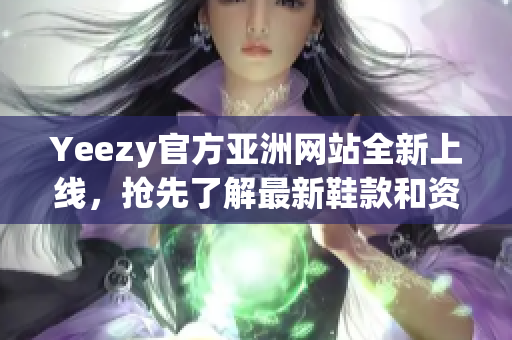 Yeezy官方亞洲網站全新上線，搶先了解最新鞋款和資訊