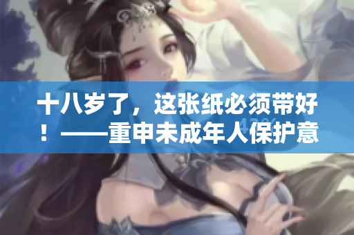 十八歲了，這張紙必須帶好！——重申未成年人保護(hù)意識(shí)