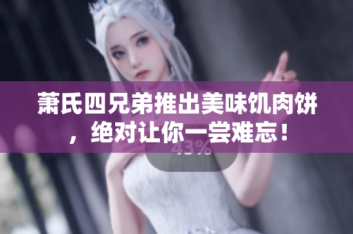 蕭氏四兄弟推出美味饑肉餅，絕對(duì)讓你一嘗難忘！
