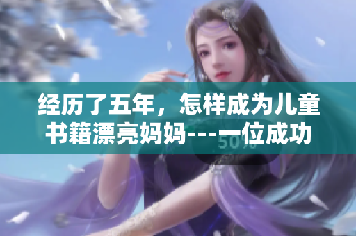 經(jīng)歷了五年，怎樣成為兒童書籍漂亮媽媽---一位成功的教育出版者