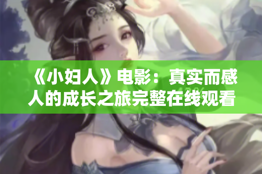 《小婦人》電影：真實(shí)而感人的成長(zhǎng)之旅完整在線觀看