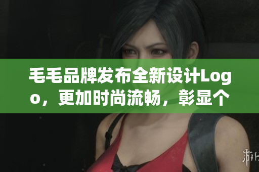 毛毛品牌發(fā)布全新設(shè)計Logo，更加時尚流暢，彰顯個性風(fēng)范！