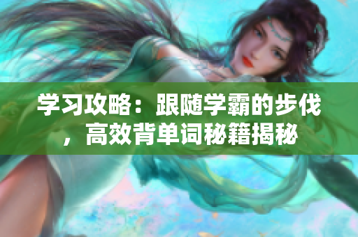 學(xué)習(xí)攻略：跟隨學(xué)霸的步伐，高效背單詞秘籍揭秘