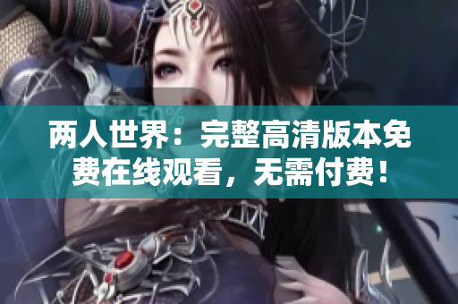 兩人世界：完整高清版本免費(fèi)在線觀看，無需付費(fèi)！