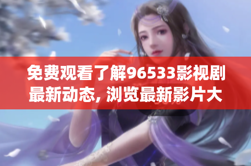 免費觀看了解96533影視劇最新動態(tài), 瀏覽最新影片大全(1)