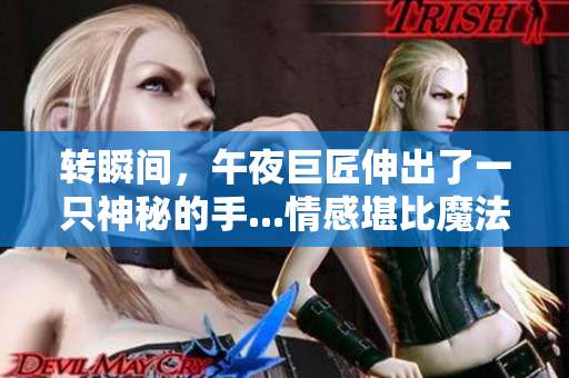 轉(zhuǎn)瞬間，午夜巨匠伸出了一只神秘的手...情感堪比魔法，這部日本電影值得一看！