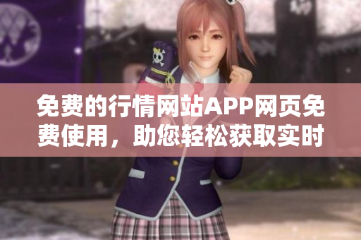 免費(fèi)的行情網(wǎng)站APP網(wǎng)頁免費(fèi)使用，助您輕松獲取實(shí)時行情