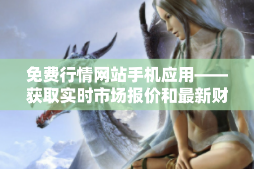免費行情網站手機應用——獲取實時市場報價和最新財經資訊！