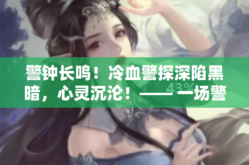 警鐘長鳴！冷血警探深陷黑暗，心靈沉淪！—— 一場警匪追逐的故事