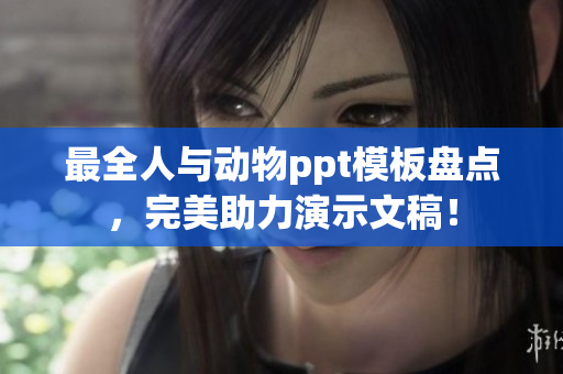 最全人與動物ppt模板盤點，完美助力演示文稿！