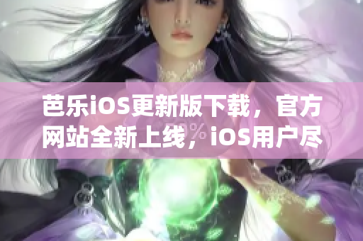 芭樂iOS更新版下載，官方網(wǎng)站全新上線，iOS用戶盡情暢享(1)