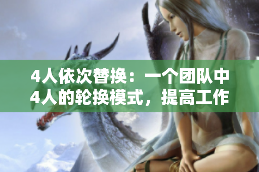 4人依次替換：一個(gè)團(tuán)隊(duì)中4人的輪換模式，提高工作效率