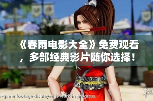 《春雨電影大全》免費(fèi)觀看，多部經(jīng)典影片隨你選擇！