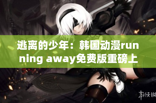 逃離的少年：韓國動(dòng)漫running away免費(fèi)版重磅上線!(1)