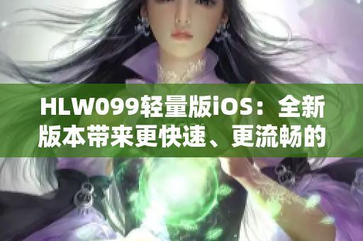 HLW099輕量版iOS：全新版本帶來更快速、更流暢的體驗(yàn)