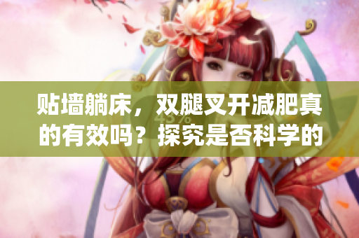 貼墻躺床，雙腿叉開減肥真的有效嗎？探究是否科學的新方法！(1)