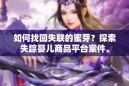 如何找回失聯的蜜芽？探索失蹤嬰兒商品平臺案件。