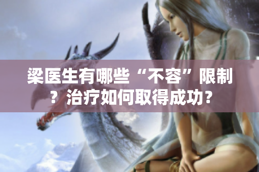 梁醫(yī)生有哪些“不容”限制？治療如何取得成功？