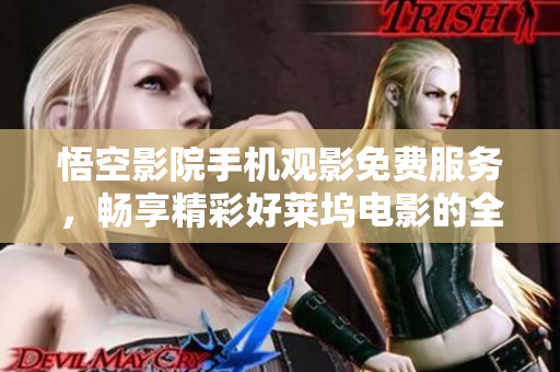 悟空影院手機(jī)觀影免費(fèi)服務(wù)，暢享精彩好萊塢電影的全新體驗(yàn)