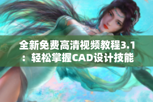 全新免費(fèi)高清視頻教程3.1：輕松掌握CAD設(shè)計(jì)技能