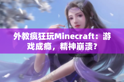 外教瘋狂玩Minecraft：游戲成癮，精神崩潰？