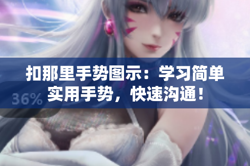 扣那里手勢(shì)圖示：學(xué)習(xí)簡(jiǎn)單實(shí)用手勢(shì)，快速溝通！