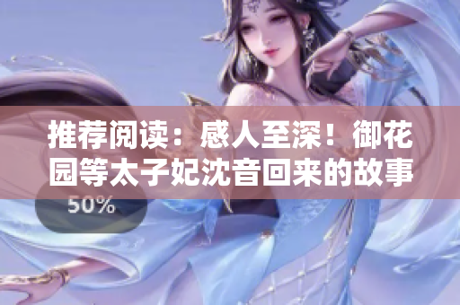 推薦閱讀：感人至深！御花園等太子妃沈音回來的故事