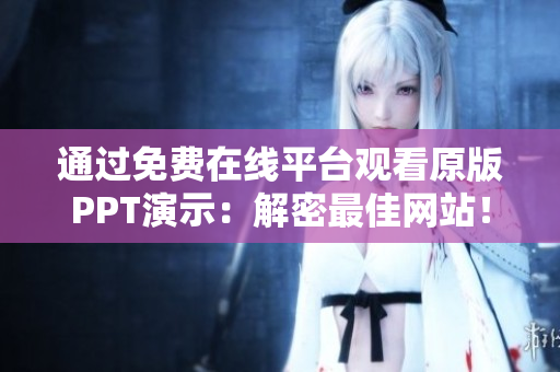 通過免費在線平臺觀看原版PPT演示：解密最佳網(wǎng)站！