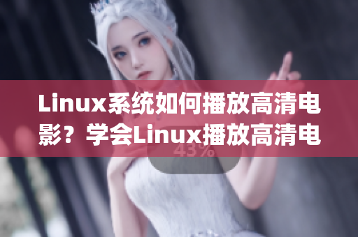Linux系統(tǒng)如何播放高清電影？學(xué)會(huì)Linux播放高清電影的技巧(1)