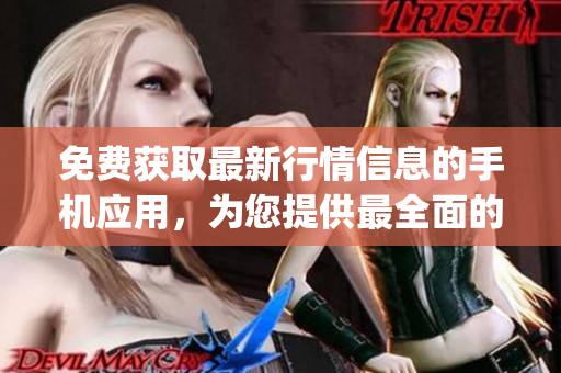 免費(fèi)獲取最新行情信息的手機(jī)應(yīng)用，為您提供最全面的市場(chǎng)數(shù)據(jù)(1)