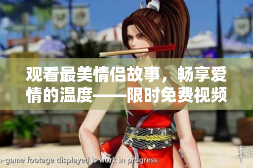 觀看最美情侶故事，暢享愛情的溫度——限時(shí)免費(fèi)視頻芒果tv推薦