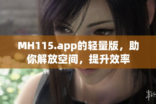 MH115.app的輕量版，助你解放空間，提升效率