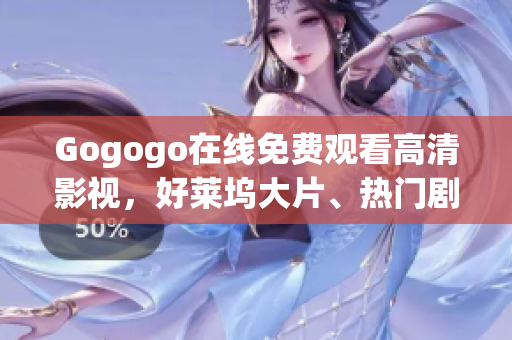 Gogogo在線免費觀看高清影視，好萊塢大片、熱門劇集應有盡有