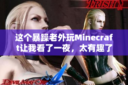 這個(gè)暴躁老外玩Minecraft讓我看了一夜，太有趣了！
