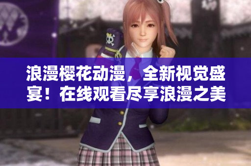 浪漫櫻花動(dòng)漫，全新視覺(jué)盛宴！在線觀看盡享浪漫之美！
