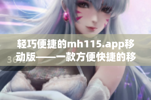 輕巧便捷的mh115.app移動版——一款方便快捷的移動應用(1)